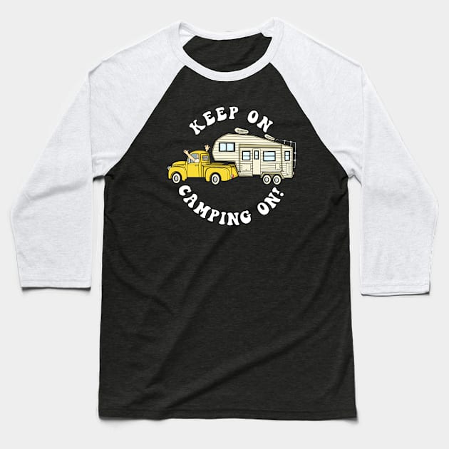 5th wheel KEEP ON CAMPING ON! Fifth Wheel Camper Baseball T-Shirt by ScottyGaaDo